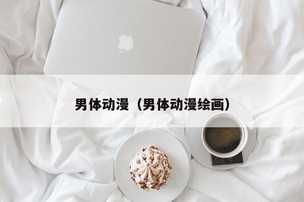 男体动漫（男体动漫绘画）