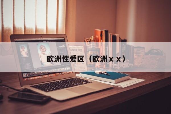 欧洲性爱区（欧洲ⅹⅹ）