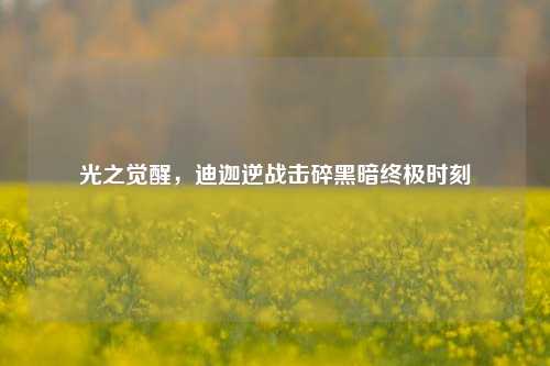 光之觉醒，迪迦逆战击碎黑暗终极时刻