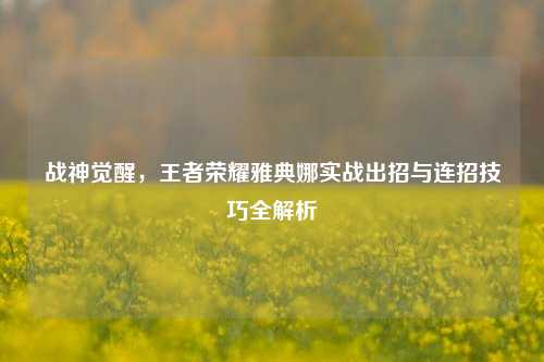 战神觉醒，王者荣耀雅典娜实战出招与连招技巧全解析